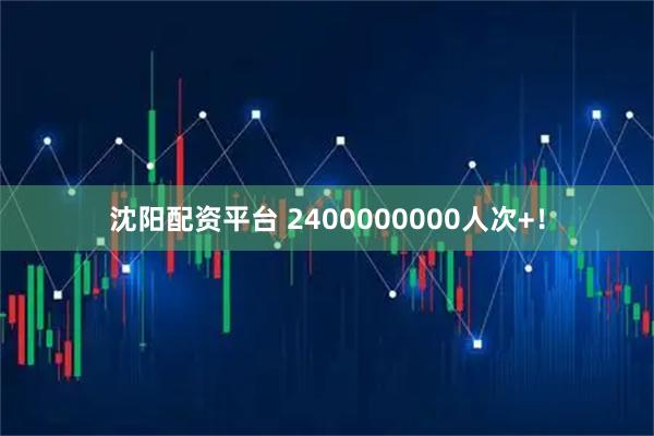 沈阳配资平台 2400000000人次+!