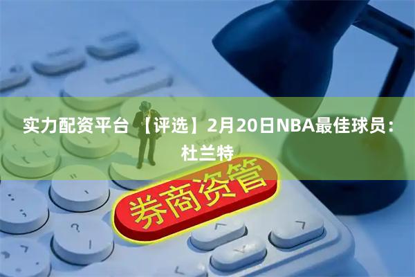 实力配资平台 【评选】2月20日NBA最佳球员：杜兰特
