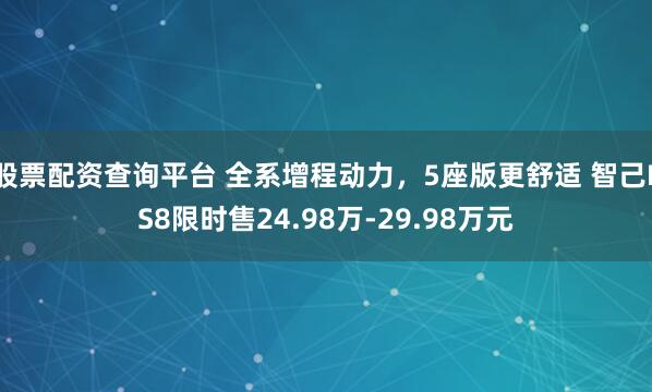 股票配资查询平台 全系增程动力，5座版更舒适 智己LS8限时售24.98万-29.98万元