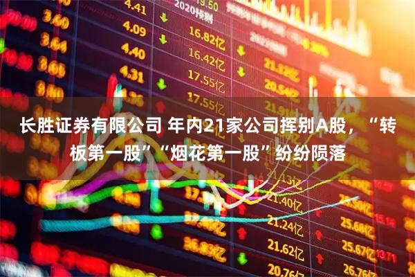 长胜证券有限公司 年内21家公司挥别A股，“转板第一股”“烟花第一股”纷纷陨落